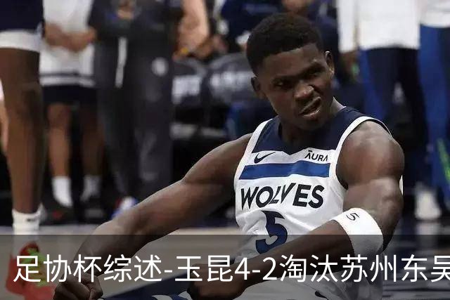 足协杯综述-玉昆4-2淘汰苏州东吴16强全部出炉中超13队晋级